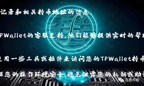 要查询TPWallet持币地址的数量，您可以按照以下步骤操作：

### 1. 使用TPWallet官方应用
TPWallet的官方应用通常提供了查看持币地址及其相关信息的功能。您可以：

- 打开TPWallet应用，并登录您的账户。
- 在应用首页，通常会显示您持有的资产和相应的地址数量。
- 如果需要查看详细信息，您可以进入“资产”页面，查看各个代币及其对应的地址信息。

### 2. 通过区块链浏览器
很多时候，您也可以通过区块链浏览器查看您的持币地址数量。这些浏览器允许您搜索特定的地址并查看其上存储的资产情况。

- 确定您需要查询的区块链网络（如以太坊、BSC等）。
- 找到对应的区块链浏览器，例如：Etherscan（以太坊）、BscScan（币安智能链）等。
- 在搜索框中输入您的钱包地址，按下回车键。
- 您将看到该地址的详细信息，包括资产余额、交易记录和相关持币地址的信息。

### 3. 联系TPWallet客服
如果您在使用上述方法时遇到困难，可以直接联系TPWallet的客服支持。他们能够提供实时的帮助和指导，确保您能顺利查询到持币地址的数量。

### 4. 远程桌面管理
如果您使用的是电脑并且拥有相关技术知识，可以使用一些工具或插件来访问您的TPWallet持币地址。这适合于发烧友或需要批量管理地址的用户。

以上是几种查询TPWallet持币地址数量的方法。确保您的操作环境安全，避免泄露您的私钥或助记词。