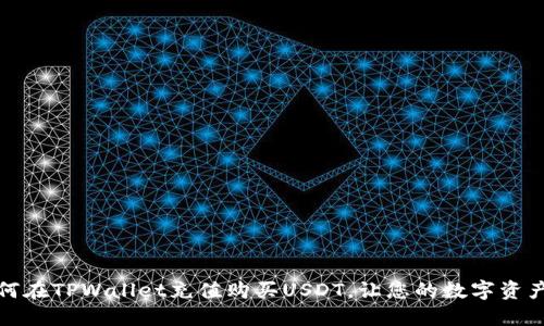 轻松掌握：如何在TPWallet充值购买USDT，让您的数字资产更上一层楼！