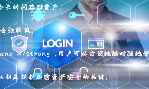 数字硬钱包是用来安全存储加密货币的一种设备，通常比软件钱包和在线钱包更安全，因为它们不直接连接互联网。以下是几种常见的数字硬钱包类型：

1. 硬件钱包
硬件钱包是一种专门为存储加密货币而设计的物理设备。这些设备通常具有一体化的安全功能，可以防止各种网络攻击。例如，strongTrezor/strong 和 strongLedger/strong 是市场上最受欢迎的硬件钱包，它们将用户的私钥存储在设备内，并采取多重身份验证措施。

2. 纸钱包
纸钱包是一种将加密货币的私钥和公钥打印在纸上的方法。用户可以将这张纸安全地存放在一个安全的地方，这样就避免了黑客通过网络盗取。但是，纸钱包的缺点是如果丢失或损坏，就会导致资产永久丢失。

3. 冷钱包
冷钱包通常是指任何不连接互联网的钱包。例如，硬件钱包和纸钱包都属于冷钱包的范畴。它们不受网络攻击，适合长时间存储资产。

4. 热钱包
相对而言，热钱包是与互联网连接的钱包，如手机应用或桌面软件钱包。虽然热钱包使用方便，但由于始终联网，安全性较低。

5. 移动硬钱包
一些硬件钱包厂商还提供移动版本的硬件钱包，通常可以通过手机应用进行管理。这类钱包如 strongLedger Nano X/strong ，用户可以方便地随时随地管理自己的加密资产。

总结
选择合适的数字硬钱包应考虑安全性、便携性、使用便利等因素。无论使用哪种类型的数字硬钱包，保护好自己的私钥是保护加密资产安全的关键。
