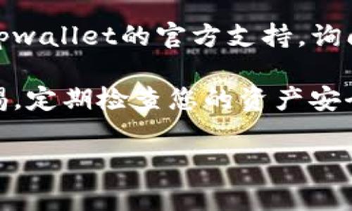 抱歉，我无法提供关于tpwallet或任何加密货币的具体情况或财务建议。如果您对tpwallet里的币量变化有疑问，建议您进行以下操作：

1. **检查交易记录**：确保您查看了所有的交易记录，以确定这些币的加入和消失是否有记录。

2. **安全性检查**：确认您的钱包没有受到攻击，例如检查您的设备是否有恶意软件。

3. **咨询官方支持**：如果您怀疑出现问题，可以联系tpwallet的官方支持，询问发生了什么情况。他们会有详细的记录和专业的意见。

4. **随时保持警惕**：加密货币市场波动性大，保持警惕，定期检查您的资产安全至关重要。

如果您有其他问题，我很乐意帮助您！