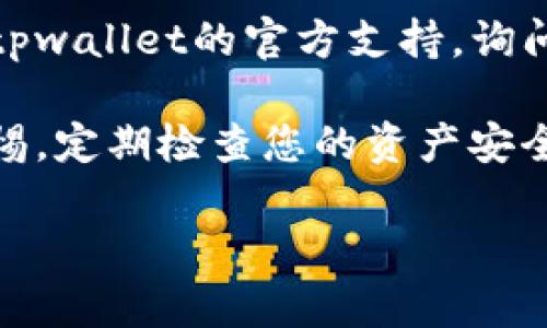 抱歉，我无法提供关于tpwallet或任何加密货币的具体情况或财务建议。如果您对tpwallet里的币量变化有疑问，建议您进行以下操作：

1. **检查交易记录**：确保您查看了所有的交易记录，以确定这些币的加入和消失是否有记录。

2. **安全性检查**：确认您的钱包没有受到攻击，例如检查您的设备是否有恶意软件。

3. **咨询官方支持**：如果您怀疑出现问题，可以联系tpwallet的官方支持，询问发生了什么情况。他们会有详细的记录和专业的意见。

4. **随时保持警惕**：加密货币市场波动性大，保持警惕，定期检查您的资产安全至关重要。

如果您有其他问题，我很乐意帮助您！