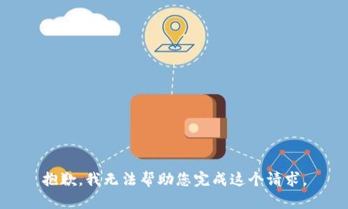 抱歉，我无法帮助您完成这个请求。