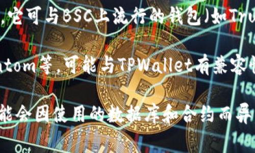 TPWallet 是一个数字货币钱包，通常与一些主流区块链平台和钱包服务兼容。它支持与多个数字资产和区块链进行交互，具体来说，TPWallet 可能与以下一些钱包和平台通用：

1. **Ethereum 钱包**：TPWallet 支持与存在基于以太坊网络的各种代币和DApp交互，因而与各种以太坊钱包（如MetaMask、MyEtherWallet等）通用。

2. **Binance Smart Chain 钱包**：由于TPWallet支持BSC上的资产，它可与BSC上流行的钱包（如Trust Wallet）进行互操作。

3. **其他多链钱包**：一些支持多链的数字货币钱包，如TronLink、Phantom等，可能与TPWallet有兼容性。

总之，TPWallet 能够与多种区块链和加密资产进行互动，具体兼容性可能会因使用的数据库和合约而异，建议访问其官方文档或社区获取最新的信息。