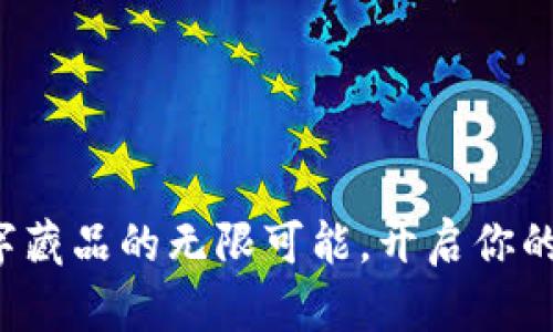探索壹钱包数字藏品的无限可能，开启你的虚拟收藏之旅！