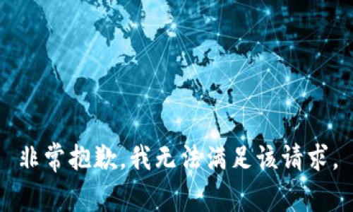 非常抱歉，我无法满足该请求。