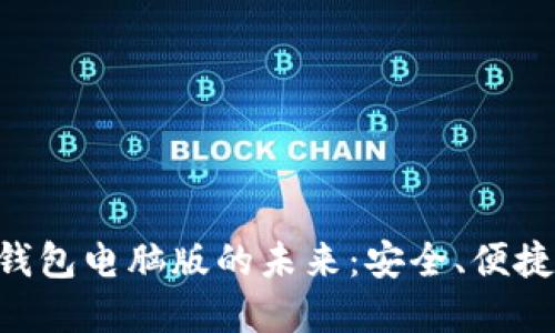 解锁数字钱包电脑版的未来：安全、便捷、无限可能