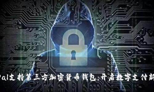 PayPal支持第三方加密货币钱包：开启数字支付新时代