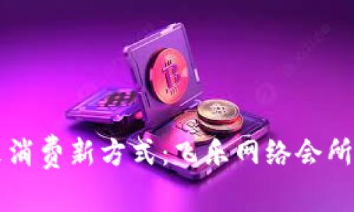 掌握未来消费新方式：飞乐网络会所数字钱包