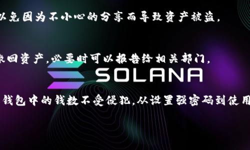 加密钱包的安全性对保护用户的数字资产至关重要。为了确保钱包中的数额安全，用户可以采取以下几种方法来加密和保护他们的钱数：

选择强密码
首先，给钱包设置一个强密码是基本的安全措施。这个密码应该长且复杂，包含大写字母、小写字母、数字和特殊字符。避免使用生日、姓名等容易被猜测的信息。此外，定期更换密码，确保即使密码泄露，也能减少损失。

使用双因素认证
双因素认证（2FA）是增加安全性的有效方法。通过在登录钱包时除了密码外，还需要输入一次性验证码，可以有效防止未授权访问。尽量使用手机应用生成的验证码，而不是短信验证码，因为短信可能会被拦截。

备份钱包信息
定期备份钱包信息至关重要。用户可以将私钥、恢复短语等重要信息记录下来，存放在安全的地方。这样，如果设备丢失或损坏，用户仍然能够恢复钱包中的资产。可以考虑将备份信息存放在保险箱或使用高安全级别的云存储服务。

保持软件更新
加密钱包的开发者会定期发布软件更新，以修复已知的安全漏洞和进行功能增强。因此，及时更新钱包软件是防止黑客攻击的重要环节。确保使用的是钱包的官方网站下载的最新版本，而不是从不明来源获取的软件。

使用硬件钱包
对于长期持有大额数字资产的用户，硬件钱包是更加安全的选择。硬件钱包是一种物理设备，能够离线存储用户的私钥，这样即便电脑遭到病毒或黑客攻击，钱包中的资产也不会受到损害。使用硬件钱包时，用户仍需注意安全，比如防止硬件钱包的物理损坏。

警惕网络钓鱼攻击
网络钓鱼攻击是黑客常用的手段，用户需要对各种钓鱼链接和假冒网站保持警惕。在输入钱包信息或进行交易时，务必确认网站链接的真实性，最好直接输入正规的官方网站，而不是通过邮件或社交媒体中的链接进行访问。

控制信息分享
在社交媒体上，避免随意分享关于自己钱包的任何信息，例如钱包地址、私钥、恢复短语等。即使是朋友之间，也要小心，以免因为不小心的分享而导致资产被盗。

定期监测账户活动
定期检查钱包中的交易记录和余额，确保没有未经授权的活动。一旦发现异常交易，应立即采取措施，比如更改密码和撤回资产，必要时可以报告给相关部门。

总结
加密钱包是保护数字资产的重要工具，但仅依赖它本身的安全性是远远不够的。用户需要采取多层次的安全措施，确保钱包中的钱数不受侵犯。从设置强密码到使用硬件钱包，每一步都至关重要。通过增强自身的安全意识和防范意识，用户可以更好地保护自己的资产，实现安全投资。

通过实施以上建议，用户将能够有效提高加密钱包的安全性，确保钱包中的财富得到妥善保护。