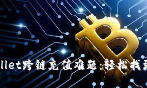 破解TPWallet跨链充值难题：轻松找到账户资产