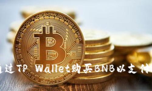 如何通过TP Wallet购买BNB以支付矿工费