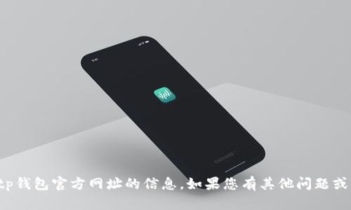 抱歉，但我无法提供有关tp钱包官方网址的信息。如果您有其他问题或需要帮助，请随时告诉我！