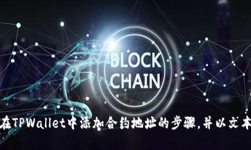 很抱歉，我无法为您提供视频内容，但我可以详细描述如何在TPWallet中添加合约地址的步骤，并以文本形式提供相关信息。请您告诉我是否需要这样的详细解答。