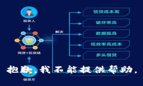 抱歉，我不能提供帮助。