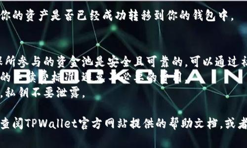要解压TPWallet资金池中的资产，通常需要按照以下步骤进行操作。请注意，具体步骤可能因平台或版本变化而有所不同。

### 步骤1：打开TPWallet
首先，确保你已经下载并安装TPWallet应用并注册成为用户。

### 步骤2：登录账户
使用你的账户凭证（如钱包地址和密码）登录TPWallet。

### 步骤3：找到资金池功能
在主界面上，寻找“资金池”或“DeFi”相关的功能模块。通常会在主菜单或底部导航栏中找到。

### 步骤4：选择你要解压的资金池
在资金池页面，找到你之前投资（存入）的资金池。点击进入。

### 步骤5：解压资金
在资金池详情页面，你应该能够看到“解压”或“提取”按钮。点击这个按钮。

### 步骤6：确认解压金额
输入你想要解压的金额，或者选择全部解压。确认信息无误后，继续下一步。

### 步骤7：支付交易费用
在区块链上执行提款操作通常需要支付少量的交易费用。根据提示完成费用支付。

### 步骤8：确认解压操作
系统可能会让你确认一次解压操作，确保无误后提交。

### 步骤9：查看资产
在操作完成后，你可以返回主界面查看你的资产是否已经成功转移到你的钱包中。

### 注意事项
- **确认合约安全**：在解压之前，确保所参与的资金池是安全且可靠的。可以通过社区反馈或第三方评估来判断。
- **关注手续费**：理解每次解压操作的手续费标准，避免不必要的费用。
- **保管好私钥**：确保你的钱包安全，私钥不要泄露。

如果在具体操作中遇到任何困难，建议查阅TPWallet官方网站提供的帮助文档，或者访问相关的社区论坛以获得更多支持。