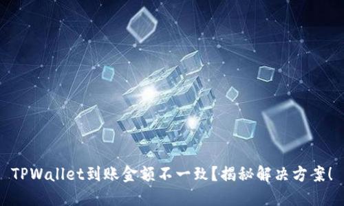 TPWallet到账金额不一致？揭秘解决方案！