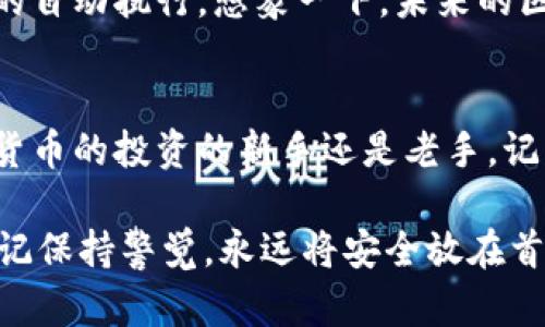 : 区块链钱包排名全揭秘：选择适合你的理想保险箱

区块链, 钱包, 排名/guanjianci

一、引言：选择安全的数字财富守护者
在这个数字化的时代，传统的纸币正在慢慢被数字货币所取代。就像一艘在波涛汹涌的大海上航行的船只，数字货币需要一个安全、可靠的“港湾”来停靠和保护。那就是区块链钱包。对许多人而言，选择哪个钱包进行存储和交易仿佛在挑选一个理想的保险箱，它不仅仅需要安全，更要方便操作、功能丰富。

二、什么是区块链钱包？
区块链钱包是数字货币的存储工具，类似于传统的银行账户，但它以加密技术为基础，确保了交易的私密性和安全性。每个钱包都有其独特的“地址”，如同一个只属于你的邮箱，让你能够安全地接收和发送数字货币。钱包有多种类型，如热钱包、冷钱包、硬件钱包等，各有利弊，在选择时需根据自己的需求做出明智的决定。

三、全球区块链钱包的排名揭晓
在广袤无垠的数字世界中，几款区块链钱包脱颖而出，成为了众多用户的心目中的“明星”。下面是一些全球常用的区块链钱包排名，帮助你更好地选择适合自己的钱包。

ul
  listrong1. Coinbase Wallet:/strong 这是美国著名交易所Coinbase推出的一款钱包，支持多种数字货币的存储以及DApp的使用。用户界面友好，适合新手。/li
  listrong2. Trust Wallet:/strong 由币安收购的Trust Wallet被誉为用户友好的移动钱包，支持超过1600种数字货币，安全性和便利性兼具。/li
  listrong3. MetaMask:/strong作为Ethereum的首选钱包，MetaMask让用户可以轻松访问分散式应用（DApp），是DeFi和NFT爱好者的热门选择。/li
  listrong4. Ledger Nano S:/strong 这款硬件钱包被广泛认为是最安全的选择，通过离线存储来保护资产，适合需要高安全性的用户。/li
  listrong5. Exodus:/strong Exodus是一个多币种桌面钱包，设计精美，用户界面友好，并提供交易所功能，方便快速换币。/li
/ul

四、选择合适钱包的关键因素
在选择区块链钱包时，用户需要考虑多个因素。首先是安全性，毕竟没有人希望自己的“数字金库”被盗。其次是易用性，一个复杂的界面会让新手感到无从下手。此外，支持的币种数量和交易费用也是考虑的重要因素。

五、钱包类别及其特点
根据使用环境和安全性，钱包可以分为热钱包和冷钱包。热钱包通常连接互联网，便于快速交易，但安全性相对较低。例如，手机应用钱包如Coinbase Wallet就属于这一类。而冷钱包不联网，比如硬件钱包Ledger和纸质钱包，给用户提供了高度的安全保障，但相对不便于频繁交易。

六、如何使用区块链钱包？
在选择好钱包后，接下来的步骤是注册和使用。有些钱包需要用户提供邮箱和基本信息，而有些则不需要任何个人信息即可注册。无论是哪种方式，务必要牢记自己的私钥和密码，它们是你获取数字资产的唯一途径。

七、数字资产的安全管理技巧
安全管理数字资产是每个用户的责任。设定强密码、定期更改密码、启用双重认证，这些都是保护你的钱包的有效手段。此外，定期备份钱包数据，以免不测事件导致资产丢失。

八、未来展望：区块链钱包的发展方向
随着区块链技术不断发展，钱包的功能也在持续演进。未来的钱包不仅仅是存储和交易的工具，可能会集成更多的金融服务，甚至实现智能合约的自动执行。想象一下，未来的区块链钱包也许会成为你个人财务管理的综合平台，帮助你更好地掌握资产动态。

九、结语：选择钱包的智慧与勇气
选择一个适合自己的区块链钱包如同为自己的财务找到了一个可靠的守护者。在信息海洋中，要保持清醒的头脑，理性做出选择。无论你是数字货币的投资的新手还是老手，记住安全始终是第一位的。一个好的钱包不仅能保护你的资产，更能让你在这个去中心化的世界中，自由地航行。

现在，是时候行动了！根据你自身的需求，选择一个最适合自己的区块链钱包，开始你的数字货币旅程吧！请注意，未来的投资充满机遇与挑战，切记保持警觉，永远将安全放在首位！