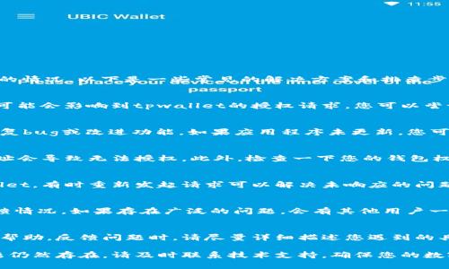 关于“tpwallet授权没反应”的问题，这通常涉及到一些技术性故障或设置不当的情况。以下是一些常见的解决方案和排查步骤，可以帮您找到并解决问题。

检查网络连接
首先，请确保您的设备连接到稳定的互联网。如果网络信号不强或者断断续续，可能会影响到tpwallet的授权请求。您可以尝试重启路由器或者切换到其他网络，看是否有改善。

更新应用程序
确保您使用的tpwallet应用程序是最新版本。开发者通常会定期推出更新以修复bug或改进功能。如果应用程序未更新，您可以前往应用商店（如苹果App Store或Google Play）检查是否有可用的更新。

检查钱包地址和权限设置
登录tpwallet时，请仔细核对您使用的钱包地址是否正确。有时，输入错误的地址会导致无法授权。此外，检查一下您的钱包权限设置，确保已授予tpwallet必要的权限来正常运行。

重新尝试授权流程
如果之前的授权步骤没有完成，可以尝试重新进行授权。退出并重新登录tpwallet，有时重新发起请求可以解决未响应的问题。这种“重启”操作能够解决一些临时的故障。

查看系统公告与社区反馈
tpwallet的官方网站或社交媒体平台上可能会发布系统维护公告或者用户反馈情况。如果存在广泛的问题，会有其他用户一起反馈，而您可以在相关社区（如Reddit、Telegram等）查看是否有相似的求助。

联系客服
如果以上方法依旧无法解决您的问题，建议直接联系tpwallet的客服团队提供帮助。反馈问题时，请尽量详细描述您遇到的具体情况，以便他们能快速定位问题并给您提供解决方案。

通过上述几个步骤，您应该能够找到解决tpwallet授权未反应的办法。如果问题仍然存在，请及时联系技术支持，确保您的数字资产安全与流畅交易体验。