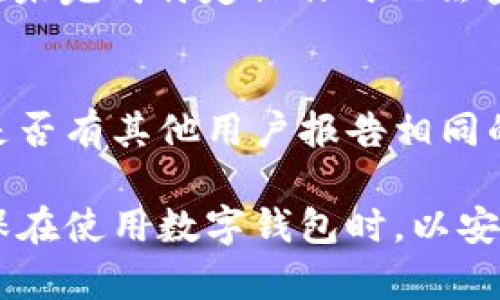 关于“tpWallet”进入后没有任何内容的问题，可能涉及多种原因。以下是一些可能的原因以及相应的解决方法：

1. 钱包未正确创建或导入
首先，确保您正确创建了钱包或导入了现有的钱包。如果在创建钱包时没有保存助记词或私钥，可能会导致无法访问您的资产。建议您查看是否有提示或警告说明钱包创建未成功。

2. 选择了错误的网络
tpWallet支持多种区块链网络，确保您在进入钱包后选择了正确的网络。例如，以太坊、BNB链或其他网络。如果您在错误的网络下查看资产，可能会导致您看到的钱包为空。

3. 同步问题
有时候，钱包可能需要与区块链进行同步。在这个过程中，您可能会暂时看不到任何资产。请确保您的网络连接正常，并等待一段时间，看看资产是否会显示出来。

4. 应用程序故障或更新
如果您使用的是移动应用，可能会由于应用程序的故障或未更新导致无法显示内容。尝试卸载并重新安装应用程序，确保使用的是最新版本。

5. 钱包被切换或配置错误
有时候，由于用户操作不当，可能会不小心切换到其他钱包或账户。检查一下您是否在正确的账户下，避免切换到一个空白的账户。

6. 安全设置或权限问题
某些钱包可能会有安全设置，例如多重签名或访问权限设置，这可能会导致在未完成特定操作时无法查看资产。查看钱包的设置，确保没有任何限制影响您查看资产。

7. 社区支持与反馈
如果以上方法都没有帮助，建议查看tpWallet的官方网站或社区支持，看看是否有其他用户报告相同的问题。参与社区讨论也可以获取一些解决方案或技巧。

通过上述各点，您应该能够找到解决tpWallet进不去或钱包空白的原因。确保在使用数字钱包时，以安全和谨慎的态度处理您的助记词和私钥，以确保资产的安全和便捷访问。