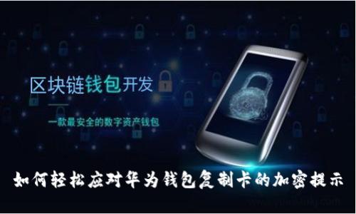 如何轻松应对华为钱包复制卡的加密提示