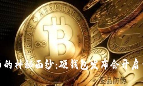 揭开数字货币的神秘面纱：硬钱包发布会开启你的财富之旅