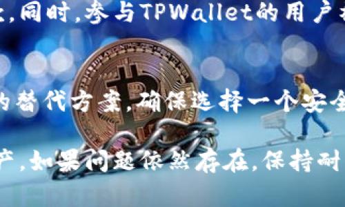 如果你的TPWallet功能被限制，可能会影响你对数字资产的管理和交易。以下是一些建议，帮助你解决这个问题：

1. 检查账户状态
首先，登录你的TPWallet账户，查看账户状态和通知。如果出现限制，通常会有系统提示，告知你限制的原因，是因为账户安全、身份验证或其他原因。

2. 更新身份验证信息
许多情况下，账户限制与身份验证有关。检查是否需要提供额外的身份认证材料，如身份证明、地址证明等。如果需要，按照系统的提示上传相关文件，确保你的信息完整和准确。

3. 联系客服支持
如果你无法通过账户界面解决问题，建议联系TPWallet的客户支持团队。提供你遇到的问题的详细信息，包括账户ID和限制情况，通常客服能够快速为你提供解决方案或更多的指引。

4. 检查网络和应用更新
有时候，技术问题或应用程序的旧版本也可能导致功能受限。确保你的TPWallet应用是最新版本，并检查网络连接是否稳定。如果应用程序未更新，尝试卸载并重新安装。

5. 仔细阅读用户协议和社区反馈
查看TPWallet的用户协议或支持页面，可能可以找到与功能限制相关的条款。同时，参与TPWallet的用户社区，查看其他用户的反馈和解决方案，可能会发现一些有用的技巧或经验。

6. 考虑替代方案
如果问题长期未解决，且影响了你的数字资产管理，可以考虑使用其他钱包的替代方案。确保选择一个安全可靠的钱包，并能够满足你对数字资产的需求。

通过以上步骤，希望你可以解除TPWallet的功能限制，顺利管理你的数字资产。如果问题依然存在，保持耐心并持续跟进客服的反馈。