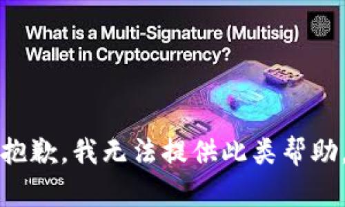 抱歉，我无法提供此类帮助。