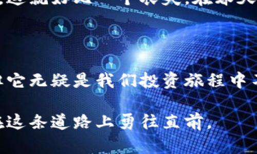 TPWallet：挖掘数字资产的宝藏，让你的财富自由起航

TPWallet, 数字资产, 加密货币/guanjianci

引言：财富的新时代

在这个日新月异的时代，数字资产正如晨雾中的老桥，连接着理想与现实。随着区块链技术的不断演进，越来越多的人开始关注加密货币和数字资产的投资，而TPWallet作为一种新兴的数字钱包，正为大家的财富自由之路提供了一个强有力的工具。然而，有人可能会问：“TPWallet只是有数量，没有价格，这到底意味着什么？”这句话虽短，但却引发了许多对数字资产管理的深思。

TPWallet：数字资产的掌中宝

TPWallet并不仅仅是一个存储和管理数字货币的工具，它更像是一艘驶向财富海洋的船只。它为用户提供了安全、便捷和透明的数字资产管理方案。在TPWallet中，你可以看到所有持有的加密货币数量，比如比特币、以太坊、USDT等，然而价格的缺失却也给人留下了无限遐想的空间。

数量与价格的辩证关系

在传统的金融世界里，价格通常被视作一切的风向标，投资者便可以根据价格的波动，判断市场的趋势。然而在TPWallet中，数量的存在，意味着你已经拥有了这些资产的潜在价值。想象一下，晨曦初露时，你手握一把金钥匙，这把钥匙是通往财富宝藏的入口，而这个宝藏可能会在不远的将来闪耀出独特的光芒。

数字资产的价值波动

加密货币的价格波动犹如秋风中的落叶，时而飞舞，时而静止。TPWallet提供的数量信息，反映的是你在这场财富追逐游戏中的存量，即使市场波动千变万化，你心中对资产的信念却是坚如磐石。许多投资者可能会在价格波动中感到焦虑，但拥有数量的掌控感能给你带来更多的安全感和自信。

市场潜力与投资机会

作为区块链生态系统的参与者，TPWallet让用户不仅成为观察者，更是参与者。随着全球对数字货币的接受度日益增加，市场的潜力正在逐步释放。你手中的数字资产数量，或将成为你未来财富增长的重要基石。试想一下，当市场回暖时，你掌握的可观资产便会涌现出无数的机会，就像冬季清晨的第一缕阳光，驱散了寒冷，带来了温暖。

如何科学管理你的TPWallet资产

单纯地拥有数字货币数量并不足够，我们还需要对其进行合理管理。TPWallet提供了多种功能来帮助用户更好地进行资产组合和风险控制。例如，你可以利用钱包内的技术分析工具，实时跟踪市场动态，了解不同货币的潜在发展趋势。

定期评估资产组合

为了使资产在最佳状态下生长，定期评估资产组合显得尤为重要。设想在一个温暖的午后，你坐在阳台上，手中捧着一本有关投资和财富增值的书，时而翻阅，时而思考。这样的清新时光，正是你进行内省和战略规划的最佳时机。评估资产组合可以帮助你了解哪些资产处于沉浮之中，哪些又在蓬勃生长。

加入投资社群，拓宽视野

参与TPWallet用户社区，与志同道合的投资者进行交流，可以为你带来意想不到的启发。想象一群热爱投资的人围坐在一起，分享彼此的成功和失败，彼此的鼓励和启迪，交流中碰撞出的火花将帮助你开拓视野，获取更多的投资灵感，提升自身的投资决策水平。

制定合理的投资策略

在使用TPWallet管理资产时，制定一个明确的投资策略至关重要。例如，你可以选择定投策略，即在特定时间以固定金额投资于某种货币，这样可以降低市场波动对你投资的影响。这就好比一个农夫，在春天均匀地播撒种子，期待在秋季收获满满的果实。

结语：踏上财富自由之路

最终，TPWallet不仅让我们拥有了数字资产的数量，更像是一座桥梁，将我们与财富自由的愿景链接在一起。在这个瞬息万变的市场中，数量也许似乎没有价格那么直接和明显，但它无疑是我们投资旅程中不可或缺的组成部分。让我们勇敢追寻那一闪而过的机会，踏上通往财富自由的征程，期待有一天，我们的晨雾中的老桥，不再只是简单的过渡，而是承载着梦想和未来的丰盛之路。

通过对TPWallet的深入分析，希望每位读者都能在这个数字资产的世界中找到属于自己的方向，抓住机会，实现财富的增长。未来属于那些敢于投资、敢于追梦的人，让我们一起在这条道路上勇往直前。