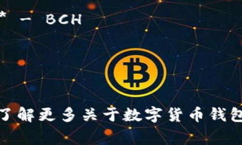 数字货币钱包的开头字母一般是指与加密货币相关的各种钱包的名称，以下是一些常见数字货币钱包及其开头字母的列表：

1. **比特币钱包（Bitcoin Wallet）** - B
2. **以太坊钱包（Ethereum Wallet）** - E
3. **莱特币钱包（Litecoin Wallet）** - L
4. **瑞波币钱包（Ripple Wallet）** - R
5. **比特币现金钱包（Bitcoin Cash Wallet）** - BCH
6. **狗狗币钱包（Dogecoin Wallet）** - D
7. **索拉纳钱包（Solana Wallet）** - S
8. **波场钱包（TRON Wallet）** - T

如果你对特定钱包或加密货币有兴趣，或者希望了解更多关于数字货币钱包的功能和使用，请告诉我！