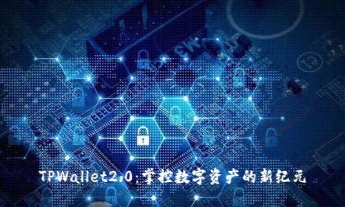 TPWallet2.0：掌控数字资产的新纪元