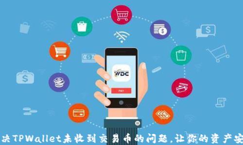
快速解决TPWallet未收到交易币的问题，让你的资产安全无忧