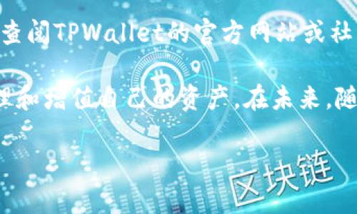 要在TPWallet中添加令牌（Token），你可以按照以下的步骤进行操作。这里提供一份详细的指南，顺便介绍一下TPWallet的基本功能和特点。

什么是TPWallet？
TPWallet是一个去中心化的数字资产钱包，支持多种区块链资产。它不仅可以存储和管理各种加密货币，还提供了方便的交易、转账和交换功能。其用户友好的界面，使得无论是新手还是经验丰富的用户都能轻松上手。

添加令牌的步骤
要在TPWallet中添加令牌，请遵循以下步骤：

h4步骤1：打开TPWallet应用/h4
首先，确保你已经下载并安装了TPWallet应用。启动应用程序，进入你的钱包界面。如果你还没有创建钱包，按照应用内的提示创建一个新钱包并备份好助记词。

h4步骤2：进入资产管理界面/h4
在TPWallet的主界面，你可以看到资产管理或钱包图标。点击进入资产管理界面，在这里你可以管理你现有的令牌和资产。

h4步骤3：选择“添加令牌”选项/h4
在资产管理界面，通常会有一个“添加令牌”或“增加令牌”的按钮。点击此按钮，系统将引导你到添加令牌的页面。

h4步骤4：输入令牌合约地址/h4
要添加一个新的令牌，你需要输入该令牌的合约地址。这是一个独特的字符串，标识区块链上的特定令牌。确保这个地址是正确的，可以在相关的区块链浏览器或者项目的官方网站找到。

h4步骤5：确认信息/h4
在输入合约地址后，TPWallet可能会自动填充令牌的名称和符号信息。核对这些信息是否准确，确保令牌名称和符号都和你想要添加的令牌一致。

h4步骤6：点击“添加”按钮/h4
确认信息无误后，点击“添加”或者“确认”按钮。此时，TPWallet会将新的令牌添加到你的资产列表中，并在主界面显示。

注意事项
在添加令牌时，有些特定的令牌可能需要手动输入其他信息，如小数位数等，这些信息通常可以在官网或者白皮书中找到。另外，请务必检查合约地址的正确性，错误的地址可能导致资产损失。

总结
通过上述步骤，你就可以轻松地在TPWallet中添加新的令牌。如果你在操作中遇到任何问题，不妨查阅TPWallet的官方网站或社区支持渠道，通常能够找到有用的解答和帮助。

TPWallet作为一款功能强大的数字资产管理工具，让你在这个数字货币时代，能够更加便捷地管理和增值自己的资产。在未来，随着区块链技术的不断发展，TPWallet也将继续推出新的功能和更新，为用户提供更加优质的服务。

希望这份指南能够帮助你顺利添加令牌，享受更加丰富的加密货币管理体验！