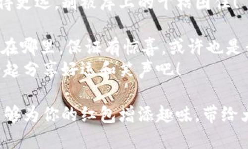 当然可以！以下是一些搞笑的数字钱包红包文案，适合在发送红包时用来增添乐趣：

1. **“红包到，快乐找，花掉它，让我心跳！”**  
   这笔红包就像我对你的爱，不可阻挡！

2. **“小小红包，愿你在新的一年里，钱多到让你忘记身材!”**  
   祝你每一天都能笑得像个傻瓜，钱包也跟着膨胀！

3. **“红包来了，别急着打开，先记得许个愿，再来一杯奶茶！”**  
   愿你的财运像我今天的胃口一样，永不停歇！

4. **“发红包的我真是个土豪，富得流油，只是有点油腻！”**  
   接下来的聚会，请不要让我埋单，我的口袋里只剩下红包的气息。

5. **“你的资金不足？别担心，来，红包送给你，愿你早日脱贫！”**  
   钱不是万能的，但发红包是我唯一的特技！

6. **“我这一生最遗憾的事就是没能在红包的海洋里遨游！”**  
   但这次我不想让你失望，快来抢我的红包吧！

7. **“红包就像我送的祝福，可能不会那么多，但都是诚意满满！”**  
   把它当做我默默关心你的象征，不要说我没给过你温暖！

8. **“看，这个红包不是随便发的，每一分钱都带着我的爱！”**  
   希望你能用它买到快乐，记得别花在不值得的人身上哦！

9. **“打工为了生活，发红包为了快乐，这就是我的人生哲学！”**  
   愿你在欢乐的海洋里游得更远，别被岸上的干枯困住！

10. **“这个红包，不管你花在哪里，保证有惊喜，或许也是我的不幸！”**  
   快来试试运气，让我们一起分享好运和笑声吧！

希望这些搞笑的红包文案能够为你的红包增添趣味，带给大家更多的欢笑与暖心时刻！