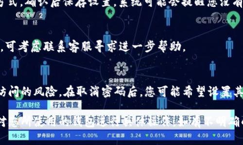 取消数字钱包密码的过程可能会因不同的钱包类型和提供商而有所不同。以下是一般步骤，供您参考：

### 1. 打开数字钱包应用
首先，确保您已经下载并安装了您使用的数字钱包应用，比如 PayPal、支付宝、Apple Pay 等。点击应用图标，打开应用程序。

### 2. 登录账户
在打开的应用首页，您需要登录到您的账户。输入您的账号信息和当前密码，完成身份验证。

### 3. 进入设置或安全选项
登录后，找到“设置”或“安全”选项。通常，这些选项可以在应用的主菜单或底部导航栏中找到。它们可能会以齿轮图标或小锁的形式存在。

### 4. 查找密码管理或账户安全
在设置或安全页面中，寻找与“密码管理”、“账户安全”或“隐私”相关的选项。点击进入后，可能会看到您当前的密码设置情况。

### 5. 选择修改或取消密码
在密码管理选项中，您可能会发现一个可以修改、重置或取消密码的选项。点击此选项，您可能需要输入当前密码以验证您的身份。

### 6. 验证身份
为确保安全，系统通常会要求您通过短信验证、电子邮件确认或者其他双重身份验证方式来确认您的身份。在收到相应的验证码后输入它。

### 7. 完成密码取消
根据系统提示，选择“取消密码”或相似选项。如果您选择了不再使用密码的方式，确认后保存设置。系统可能会提醒您没有密码保护的风险。

### 8. 确认更改
最后，您可以返回设置界面，确认密码已经被成功取消。如有任何异常或问题，可考虑联系客服寻求进一步帮助。

### 注意事项
在取消数字钱包密码时，确保您了解这样做的潜在风险，包括账户被未授权访问的风险。在取消密码后，您可能希望设置其他的安全措施，比如开启指纹识别或面部识别等安全功能，以保护账户安全。

请注意，上述步骤可能根据您使用的具体数字钱包和设备有所不同，务必针对您所使用的钱包进行具体操作。如有不明确的地方，建议参考该钱包的官方帮助文档或联系客服获取支持。