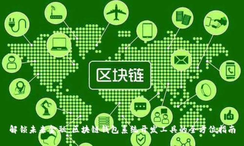 解锁未来金融：区块链钱包系统开发工具的全方位指南