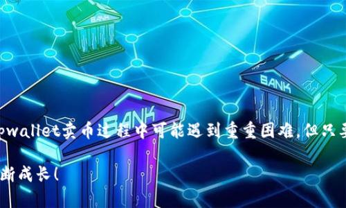 在数字货币交易的浩瀚海洋中，遇到技术问题往往让人感到困惑和沮丧。尤其是在你满怀期待地想通过tpwallet出售你的数字资产时，屡屡失败的经历更是让人心情沉重。可能有很多用户与我有着相似的遭遇，越想出售币种，问题越接踵而来。今天，我想深入探讨tpwallet卖币失败的原因、解决方案，以及如何确保你的交易顺利完成。

一、tpwallet的基本功能与使用场景
tpwallet作为一款数字货币钱包，功能丰富，用户可以在其中进行资产存储、交易、兑换等操作。它就像一个史诗般的古堡，内部藏匿着财富和未来的可能。然而，正如堡垒亦需坚固，交易的顺利进行也依赖于一定的技术支持和用户配合。通过简单的几步，用户便可完成资产的转移或交易，从而实现财富的增值。

二、卖币失败的常见原因
然而，无论多么优秀的工具，总会遇到各种各样的问题。在tpwallet上，卖币失败的原因可能主要集中在以下几方面：
ol
listrong网络连接的问题/strong：在卖币的过程中，如果网络连接不稳定，极有可能导致交易信息无法顺利发送。网络就像是通往交易世界的桥梁，若桥梁崩塌，自然无法通行。/li
listrong钱包余额不足/strong：虽然看似简单，但不乏用户在急于交易时忘记检查钱包余额，导致交易失败。想象一下，手握金钥匙，却守着空空的宝箱，心中无不得意。/li
listrong交易手续费设置错误/strong：在数字货币的交易世界，手续费就如同一条条小船，运载着你的交易顺利抵达彼岸。如果手续费设置过低，交易可能因无法被矿工处理而失败。/li
listrong币种问题/strong：有时所出售的币种在市场上遭遇波动，或出现在限制交易的黑名单中，也会导致交易失败。这个市场就像一片波涛汹涌的海洋，风浪不断，稍不留神便会被卷入漩涡。/li
listrong系统维护或异常/strong：任何一个平台在运营过程中都可能遇到技术维护期，这时候即使你遵循所有操作指引，也可能因为系统的问题而无法交易。/li
/ol

三、解决出售失败的策略
遇到失败固然是令人沮丧的，但我们也要学会从中寻找解决方案。以下几种策略或许能助你一臂之力：
ol
listrong确保网络稳定/strong：在进行交易前，务必确认你的网络连接稳健。可以选择在信号较强的地方，避免因网络波动造成交易中断。/li
listrong检查账户余额/strong：在每次交易前，确保你的钱包余额充足，不仅限于出售的币种，也要考虑到手续费。/li
listrong合理设置交易手续费/strong：在tpwallet上进行交易时，手续费的设置不可马虎，参考市场行情，适当提高手续费，确保交易能够被及时处理。/li
listrong选择合适的交易时间/strong：市场状况变化无常，选择合适的时机进行交易，可以提高成功率。在一些市场波动剧烈的时刻，类似想要买入的疯狂或抛售潮中，建议保持冷静。/li
listrong关注官方通告/strong：定期查看tpwallet的公告信息，获取平台的维护信息或其他重要通知，避免在系统维护周期内进行交易。/li
/ol

四、预防措施与未来展望
为了减少未来的交易失败，我们建议用户在日常使用中保持以下习惯：
ol
listrong了解市场动态/strong：熟悉数字货币市场的最新动态和行情变化，跟踪你所关注币种的发展趋势，及时调整交易策略。/li
listrong定期更新软件/strong：保持tpwallet及其相关应用的持续更新，以避免因软件版本过旧而引发的交易问题。/li
listrong参与用户社区/strong：加入tpwallet的用户交流社区，分享交易经验与心得，及时获取他人的成功案例和解决方案。/li
listrong设置交易提醒/strong：利用一些自动化工具，为自己设定合适的交易提醒，帮助把握交易时机。/li
/ol

五、总结与感悟
在卖币的道路上，失败并不是终点，它是我们通往成功的一个重要环节。每一次交易失败，都是一次学习的机会，一次增强交易技巧的契机。尽管tpwallet卖币过程中可能遇到重重困难，但只要我们坚持探索，智勇结合，就终能在这片未知的海洋中，找到属于自己的财富之岛。

回过头来看，数字货币的世界犹如一场不停歇的冒险，每一次尝试都是为未来奠基。希望我们都能在这条充满挑战与机遇的道路上，勇往直前，不断成长！