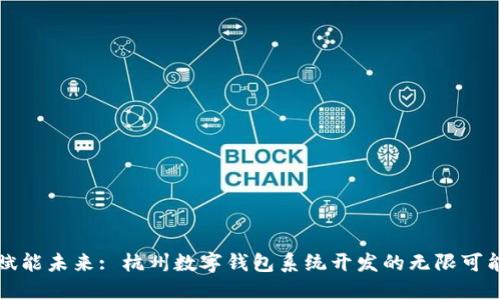 赋能未来: 杭州数字钱包系统开发的无限可能
