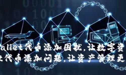 轻松解决TPWallet代币添加困扰，让数字资产管理更顺畅
解决TPWallet代币添加问题，让资产管理更顺畅！