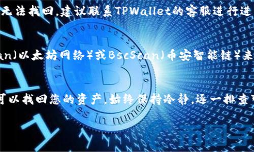 在使用TPWallet时，如果您发现自己的资产找不到了，可能是由于多种原因导致的。下面是一些常见问题的解决方案以及您可以尝试的步骤。

1. 检查网络连接
确保您的设备连接到互联网。网络不稳定可能导致应用无法正常显示资产信息。尝试重启路由器或更换网络环境，看看问题是否得到解决。

2. 更新TPWallet应用
确保您使用的是TPWallet的最新版本。开发者会定期发布更新以修复漏洞和改进功能。请前往应用商店检查更新并下载最新版本。

3. 账号登录问题
确认您是否使用正确的账号登录TPWallet。很多用户可能在多个钱包或交易所之间混淆，导致资产找不到。检查输入的邮箱和密码是否正确，必要时可以进行密码重置。

4.资产同步问题
在某些情况下，资产余额可能需要时间进行同步。如果您刚刚转账或交易，请稍等几分钟，再重新查看资产。如果长时间没有更新，可以尝试手动刷新页面或重新启动应用。

5. 合约地址错误
检查您是否正确添加了相应的Token合约地址。如果添加了错误的合约地址，您将无法找到相关资产。在TPWallet中确认合约地址是否正确，并确保它是官方提供的。

6. 资产支持问题
有些Token可能尚不被TPWallet支持。如果是这种情况，您可能需要查找其他交易所或钱包来查看您的资产。在添加Token前，请务必确认该Token在TPWallet上的支持状态。

7. 安全问题
如果怀疑账户可能遭到盗用，请立即更改密码，并启用二次验证。如果您的资产依然无法找回，建议联系TPWallet的客服进行进一步咨询。确保您提供详尽的信息以加快处理进程。

8. 访问区块链浏览器
如果实在找不到资产，可以通过区块链浏览器直接查询。例如，您可以使用Etherscan（以太坊网络）或BscScan（币安智能链）来查看您的钱包地址和资产详情。输入您的钱包地址，查看是否会出现您丢失的资产。

总结
在使用TPWallet时，资产丢失可能是一件令人焦虑的事。然而，通过上述步骤，通常可以找回您的资产。始终保持冷静，逐一排查可能的问题。如果所有尝试都无效，请务必联系TPWallet专业客服以获得更多帮助。

希望这些信息能帮助您解决问题，确保资产安全。