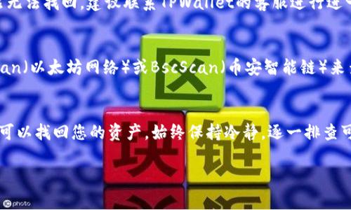 在使用TPWallet时，如果您发现自己的资产找不到了，可能是由于多种原因导致的。下面是一些常见问题的解决方案以及您可以尝试的步骤。

1. 检查网络连接
确保您的设备连接到互联网。网络不稳定可能导致应用无法正常显示资产信息。尝试重启路由器或更换网络环境，看看问题是否得到解决。

2. 更新TPWallet应用
确保您使用的是TPWallet的最新版本。开发者会定期发布更新以修复漏洞和改进功能。请前往应用商店检查更新并下载最新版本。

3. 账号登录问题
确认您是否使用正确的账号登录TPWallet。很多用户可能在多个钱包或交易所之间混淆，导致资产找不到。检查输入的邮箱和密码是否正确，必要时可以进行密码重置。

4.资产同步问题
在某些情况下，资产余额可能需要时间进行同步。如果您刚刚转账或交易，请稍等几分钟，再重新查看资产。如果长时间没有更新，可以尝试手动刷新页面或重新启动应用。

5. 合约地址错误
检查您是否正确添加了相应的Token合约地址。如果添加了错误的合约地址，您将无法找到相关资产。在TPWallet中确认合约地址是否正确，并确保它是官方提供的。

6. 资产支持问题
有些Token可能尚不被TPWallet支持。如果是这种情况，您可能需要查找其他交易所或钱包来查看您的资产。在添加Token前，请务必确认该Token在TPWallet上的支持状态。

7. 安全问题
如果怀疑账户可能遭到盗用，请立即更改密码，并启用二次验证。如果您的资产依然无法找回，建议联系TPWallet的客服进行进一步咨询。确保您提供详尽的信息以加快处理进程。

8. 访问区块链浏览器
如果实在找不到资产，可以通过区块链浏览器直接查询。例如，您可以使用Etherscan（以太坊网络）或BscScan（币安智能链）来查看您的钱包地址和资产详情。输入您的钱包地址，查看是否会出现您丢失的资产。

总结
在使用TPWallet时，资产丢失可能是一件令人焦虑的事。然而，通过上述步骤，通常可以找回您的资产。始终保持冷静，逐一排查可能的问题。如果所有尝试都无效，请务必联系TPWallet专业客服以获得更多帮助。

希望这些信息能帮助您解决问题，确保资产安全。