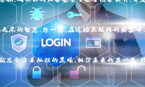 由于内容涉及特定操作，建议前往官方渠道获取信息，确保安全使用。 

以下是关于“tpwallet大陆用户如何正常使用”的内容概述。如果需要详细的4000字内容，请简单提问，我将根据您的需求进一步扩展。 

一、引言：探索区块链钱包的世界

在这个快速发展数字经济的时代，区块链技术如同晨雾中的老桥，把过去和未来紧密相连。tpwallet作为一款优秀的数字资产管理工具，为广大用户提供了安全、高效的资产管理体验。然而，由于政策和环境的原因，大陆用户在使用这款钱包时可能会面临一些挑战和限制，本文将为您解析如何在这样一个复杂的环境中顺利使用tpwallet。

二、tpwallet的魅力：不仅仅是一个钱包

在探索tpwallet之前，首先要了解它为何吸引了如此多的用户。想象一下，当你在繁华的城市中心，看到五光十色的数字货币和交易信息飞速流转，tpwallet则像是一位经验丰富的导游，带领你进入这片神秘而令人兴奋的数字世界。

三、注册与下载：踏上数字资产之旅

成功使用tpwallet的第一步是下载和注册。通常，你可以在官方应用商店找到这款钱包。想象一下，就在你指尖轻触屏幕的那一瞬，未来的无限可能悄然打开。

在安装完成后，你需要进行注册。创建一个独立的账号就像在个人的财富花园中扎根，严格保护自己的私钥和助记词是开启这扇宝藏大门的钥匙。务必将它们保存好，因为它们是任何时候找回你财富的保障。

四、搭建可靠的网络环境：穿越合规的障碍

大陆地区的网络环境较为复杂，许多数字资产交易和转账功能可能会受到限制。为了顺利地使用tpwallet，建议用户选择可靠的VPN服务。想象一下，建立一个虚拟的“直通车”，为你打开这段旅程中通往自由的道路。

五、充值与交易：信任的桥梁

当你成功注册并配置好网络后，接下来就是如何向tpwallet充值和进行交易。通常，用户可以通过各种方式进行充值，比如银行转账、信用卡支付，甚至是其他加密钱包间的转账。每一种方法都如同一条蜿蜒的小路，通向你的财富！

进行交易时，特别要谨慎选择交易对和交易所。tpwallet支持众多数字货币和代币，你的每一次决策都如同严谨的棋局，影响着你的整体战略与未来收益。

六、安全与隐私：守护财富的圣殿

数字资产的安全与隐私至关重要。tpwallet内置的多重安全机制如同一座牢不可破的城堡，守卫着你的财富。然而，用户的主动保护机制同样不可忽视。确保你的设备安装了安全防护软件，并定期更换密码，就像对一位拥护隐私的骑士进行严密训练。

七、学习与成长：在实践中寻找智慧

随着你逐步熟悉tpwallet的使用，建议不断学习数字资产相关的信息和市场动态。参与社区讨论、观看线上课程、关注优秀的财经博主，将为你提供无尽的智慧。想一想，在这场互联网的盛宴中，知识就是一把开启高收益的金钥匙。

八、结语：勇敢迈出每一步

在这个充满机遇与挑战的世界中，tpwallet为大陆用户提供了一个新的窗口和机会。尽管前行的道路或许布满荆棘，但只要我们勇敢迈出每一步，就总会迎来灿烂的晨曦。相信未来的某一天，数字资产将真正融入我们的日常生活，成为我们财富的重要组成部分。

以上是关于大陆用户如何使用tpwallet的概述。若需要更深入的具体操作和介绍，请告诉我，我会根据您的需求继续扩展内容。