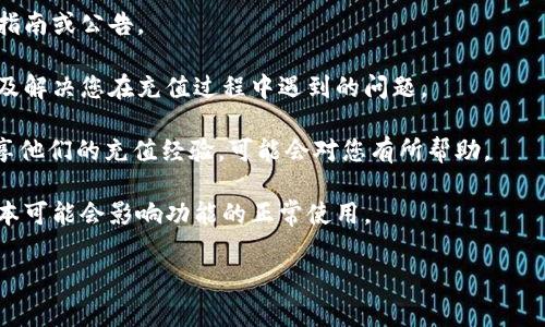 您好！关于TPWallet是否可以充值的问题，TPWallet通常支持多种充值方式，但具体情况可能会因时间和平台的更新而有所不同。建议您通过以下几种方式来确认当前的充值状态：

1. **官方网站查询**：访问TPWallet的官方网站，查看相关的充值指南或公告。

2. **客服支持**：联系TPWallet的客服，可以获得最准确的信息以及解决您在充值过程中遇到的问题。

3. **社区论坛**：查看相关的社区论坛或社交媒体，很多用户会分享他们的充值经验，可能会对您有所帮助。

4. **更新钱包版本**：确保您的TPWallet是最新版本，有时候旧版本可能会影响功能的正常使用。

如果您有进一步的问题或需要更多的信息，请随时告诉我！