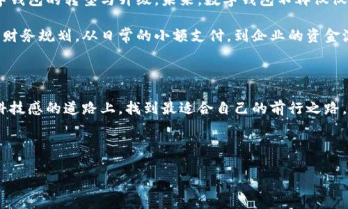 数字钱包：您可以拥有多少个账户？

在现代社会中，数字钱包已逐渐成为人们日常生活的一部分，像晨雾中的老桥，连接着传统与创新的河流。数字钱包不仅仅是一个存储电子货币的工具，更是人与人之间、人与服务之间进行交易、支付、互动的纽带。随着数字支付日益普及，人们自然会产生一个疑问：我可以在一个数字钱包中拥有多少个账户？对此，我们需要深入探讨。

数字钱包的概念与功能

数字钱包就像一个虚拟的零钱包，它可以存储不同类型的货币和支付信息。无论你是在咖啡店里用手机扫一扫支付，还是在网上购物时填写一个简便的支付码，数字钱包都扮演着重要的角色。通过数字钱包，用户可以轻松管理自己的资金，便捷地进行支付、转账和账户信息管理。

数字钱包的主要功能包括存储支付信息、提供转账和充值服务、跟踪消费记录、以及进行全球范围的交易等。更重要的是，许多数字钱包还具备强大的安全机制，确保用户的资金和信息不会受到威胁，就像是在深夜里为你把门紧锁的守夜人。

数字钱包的账户数量限制

接下来，我们来关注数字钱包的账户数量问题。在不同品牌和提供商的数字钱包中，账户数量的限制可能有所不同。有些数字钱包允许用户创建多个账户，以便为不同的用途分配资金，比如个人账户和商业账户；而有些则可能限制为一个账户。

例如，像PayPal和Venmo这样的数字钱包，用户可以在同一平台上拥有多个账户，分别用于不同的交易需求。反之，一些较小的或专用的数字钱包则可能只提供单一账户的使用。你可以将这些不同类型的数字钱包比作多层的蛋糕，每一层都承载着不同的味道与需求。

创建多个账户的优势与挑战

拥有多个数字钱包账户，可以为用户提供灵活性与便捷。比如，一个账户可以用于日常的生活支出，另一个则专门用于网购。这种方式不仅有助于整理和明确资金的来源与用途，还可以让你在进行财务规划时更加清晰。有时候，当你一心想买那瓶晨露般清新的进口饮料时，能够迅速调动专用账户的余额，无疑让购物体验变得愉快而高效。

然而，拥有多个账户也会带来管理上的挑战。你需要时刻关注每一个账户的余额、消费记录和安全性。把每个账户的信息都紧紧握在手中，如同跳动的心脏，稍有不慎就可能引发不必要的麻烦。这就像处理一本多页的日记，每一页都有不同的故事，但如果没有良好的笔记习惯，便可能模糊了每个故事的精彩细节。

选择适合自己的数字钱包账户数目

选择适合自己的数字钱包账户数量，完全取决于个人需求与使用习惯。如果你是一个喜欢高效管理财务的人，在生活中有着不同的消费方式，那多个账户无疑可以为你带来便利。但同时，也应当保持一份理智，不要让账户数量的增加带来不必要的焦虑。数字钱包的使用，应该回归到它最初的目的上——让生活更加简单、便捷。

如何安全使用数字钱包账户

无论你选择拥有多少个数字钱包账户，安全使用始终是重中之重。在这个信息如潮水般涌动的时代，确保账户安全犹如在黑暗中点亮一盏明灯。确保使用强密码，并尽量开启双重认证，能有效阻挡潜在的风险。而定期检查账户活动、设置交易警报，则能让你在风起云涌中，始终保持心中那份宁静。

此外，保持对最新安全软件的了解和应用，能为你的数字钱包构筑起一座坚固的堡垒。正如春风拂面，总是让人感到温暖，但我们绝不能忽视来自暗流的威胁。保护自己的账户，不仅是为了防止资金损失，也是为了让这一段数字旅程更加安心。

未来数字钱包的发展趋势

随着科技的进步与发展，数字钱包的未来充满了无限可能。区块链技术的运用、人工智能的加持、以及更为便捷的用户体验设计，都将不断推动数字钱包的转型与升级。未来，数字钱包不再仅仅是一个存储资金的工具，更将成为智能生活中不可或缺的助手。

可能在不久的将来，拥有多个数字钱包账户会变得更加普遍和便利。用户可以通过一体化的应用，轻松管理不同账户的资金流动，实现更为高效的财务规划。从日常的小额支付，到企业的资金流转，数字钱包将无处不在，宛如阳光普照世间，让每个人的生活都焕发出属于自己的色彩。

结语

总的来说，数字钱包无疑为我们的生活带来了巨大的便利。选择拥有几个账户，应该基于个人的实际需求与理性考虑。关键在于，如何在这条充满科技感的道路上，找到最适合自己的前行之路。无论是清晨的忙碌，还是夜晚的宁静，数字钱包都将是那条不断延展的桥梁，连接着我们的生活、梦想与未来。

数字钱包, 账户数量, 资金管理/guanjianci

以上内容是一篇关于数字钱包及其账户数量限制的详细介绍，体现了不同账户的优势与挑战，以及今后数字钱包的发展趋势。