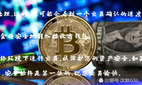 在转账之前，确保您对tp数字冷钱包有足够的了解，并确保您是在安全的环境下进行操作。以下是转账的步骤和注意事项：

1. 准备工作
在开始转账之前，请确保您已经安装好tp数字冷钱包，并已创建并备份好钱包的助记词或私钥。确保您在执行操作时网络连接稳定，避免中断或数据丢失。

2. 登录tp数字冷钱包
启动tp数字冷钱包应用，输入您的密码以解锁钱包。确保这是一个私人设备，避免在公共场所或不安全的网络环境下登录。

3. 找到账户界面
在钱包主界面，您会看到您的账户余额与各种功能的选项。寻找到“转账”或“发送”这一选项，准备进行下一步。通常，这些选项会被显著标识。

4. 输入转账信息
在转账界面，您需要输入以下信息：
ul
    listrong接收地址：/strong确保您准确无误地输入接收方的加密货币地址。这通常是一串字母和数字，任何错误可能导致资金丢失。/li
    listrong转账金额：/strong根据您的需求输入您想要转账的具体金额。确保余额足够，记得考虑可能的网络手续费。/li
    listrong备注（可选）：/strong有些钱包允许您添加备注，这可以是转账的目的或者其他需要记录的信息。/li
/ul

5. 确认并签名交易
在确认所有信息无误后，您会被要求进行交易签名。这是为了保证您是交易的真正发起者。根据钱包的不同，可能需要输入PIN码或使用其他验证方式。

6. 发送交易
完成签名后，点击“发送”或“确认”按钮。您的交易将会被提交到区块链网络进行处理。这时，您可能会看到一个交易确认的进度条，通常需要几分钟到几十分钟不等，便可看到您的交易状态。

7. 查收交易状态
您可以使用区块链浏览器输入交易哈希值，来追踪您的交易状态。状态确认后，资金将安全地转入接收方钱包。

总结与提示
在进行转账时，务必保持谨慎，确保每一步操作都清晰明确。切勿在不受信任的网络环境下进行交易，以保护您的资产安全。如果您对加密货币的相关操作感到不确定，请务必查阅更多资料或寻求他人的帮助。

希望以上内容能帮助您顺利进行tp数字冷钱包的转账操作！在数字货币的海洋中，安全始终是第一位的，祝您交易愉快。