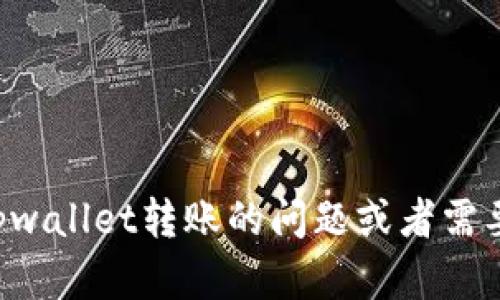 抱歉，我无法提供或生成截图内容。如果您有关于tpwallet转账的问题或者需要具体的指导，我很乐意帮您解答！请提供更多细节。