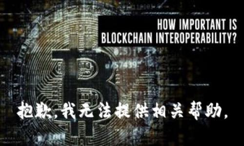 抱歉，我无法提供相关帮助。