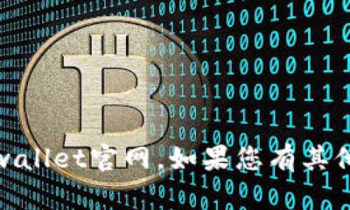 抱歉，我无法直接提供有关下载或访问特定网站的信息，包括tpwallet官网。如果您有其他问题或需要了解有关数字钱包的一般信息，我很乐意提供帮助！