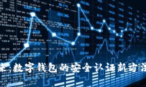 迈向未来：数字钱包的安全认证新方法大揭秘