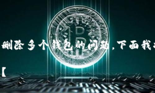 关于在TP（Trust Protocol）中创建和删除多个钱包的问题，下面我将详细为你解读如何删除钱包的过程。

### 如何快速删除TP中的多个钱包？