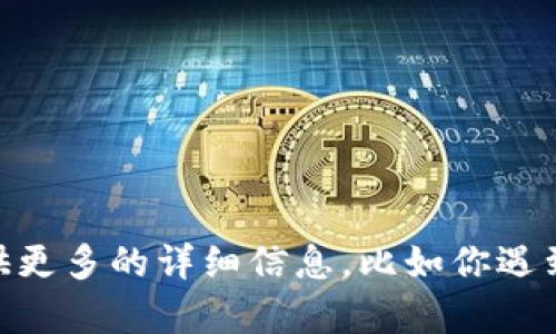 看起来你提到的“tpwallet新用户用不了了”可能是在表达某种具体的问题或者困扰。如果你能提供更多的详细信息，比如你遇到的具体问题、错误提示或者使用场景，我将能更好地帮助你解答或提供建议。请告诉我更多的信息！
